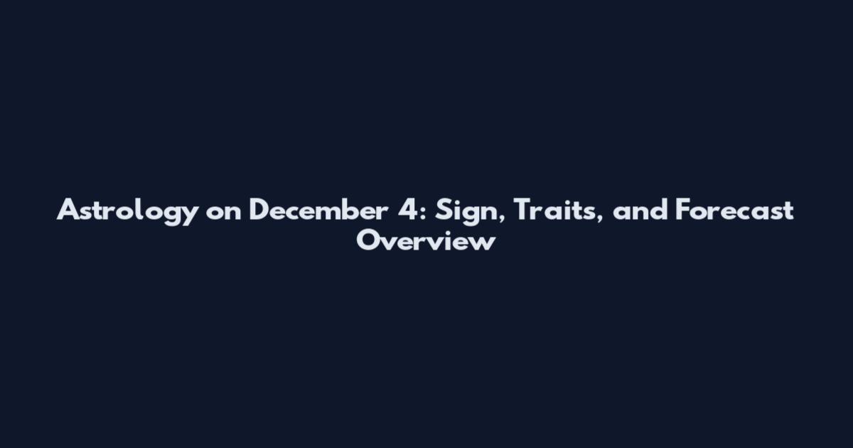 Astrology on December 4: Sign, Traits, and Forecast Overview