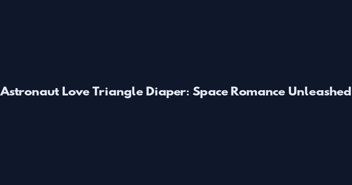 Astronaut Love Triangle Diaper: Space Romance Unleashed