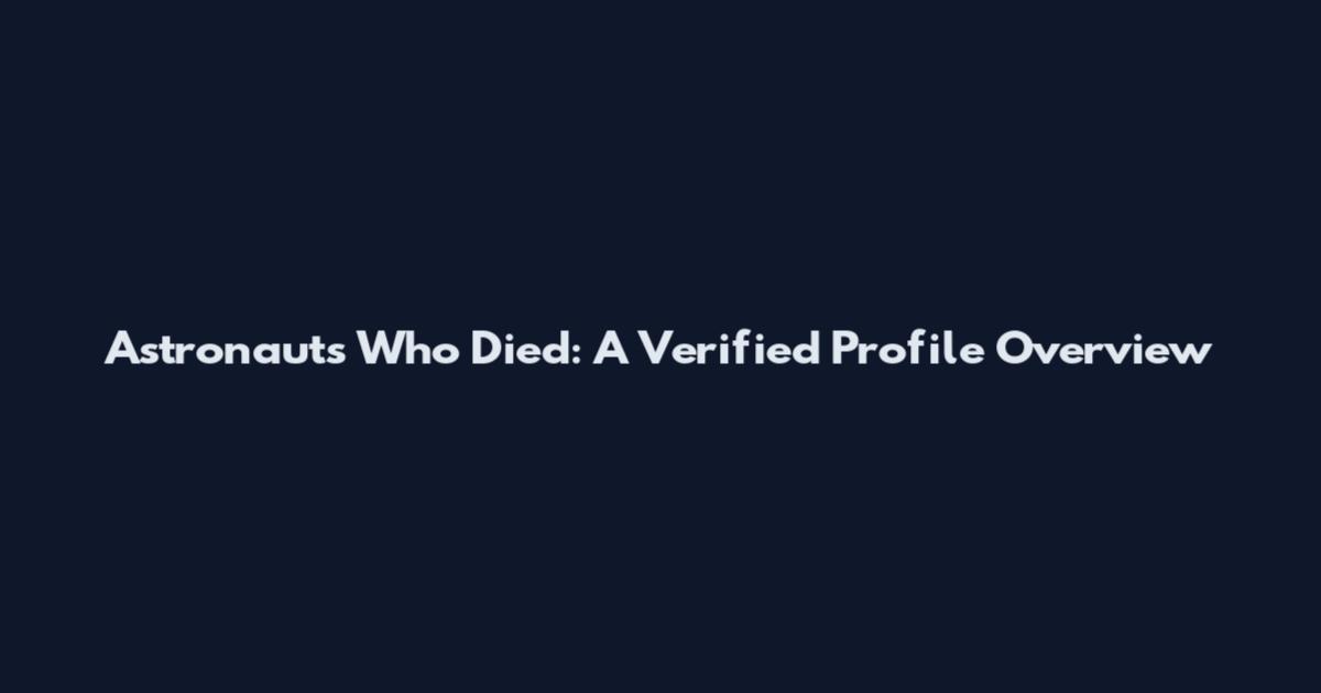 Astronauts Who Died: A Verified Profile Overview