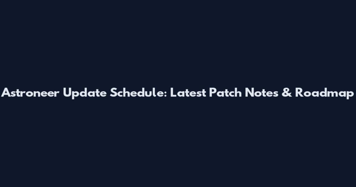 Astroneer Update Schedule: Latest Patch Notes & Roadmap