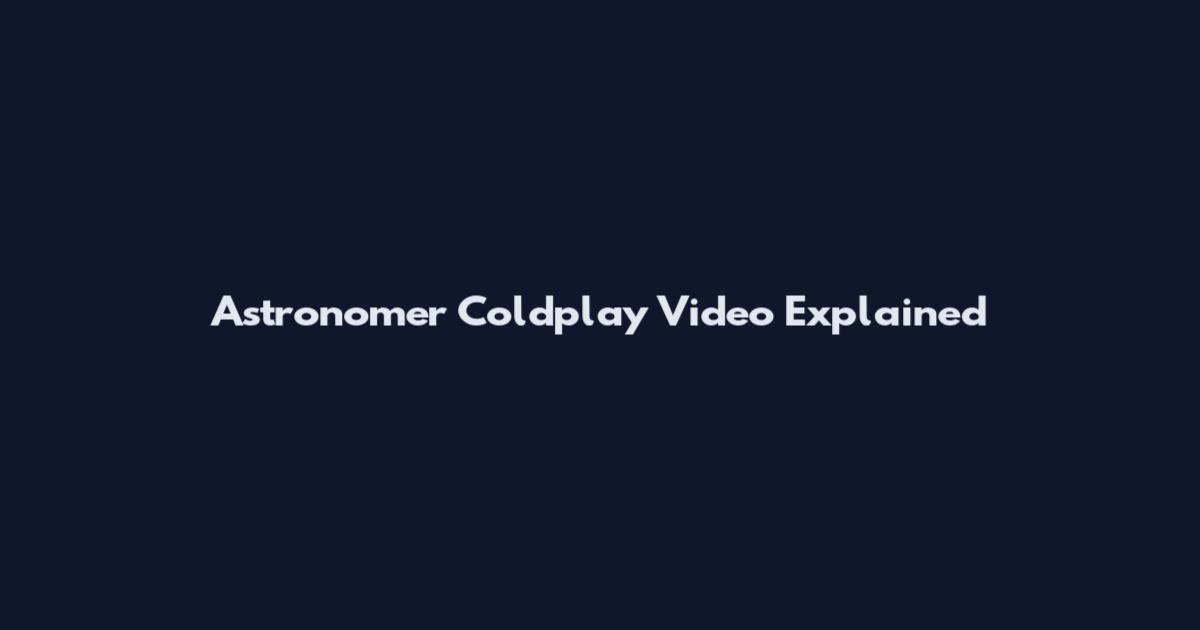 Astronomer Coldplay Video Explained