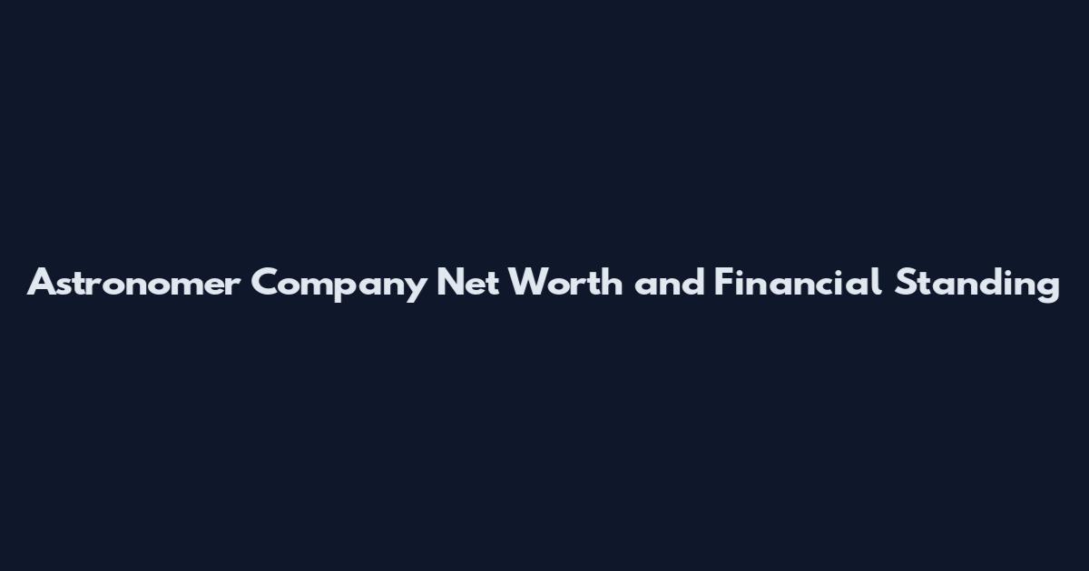 Astronomer Company Net Worth and Financial Standing