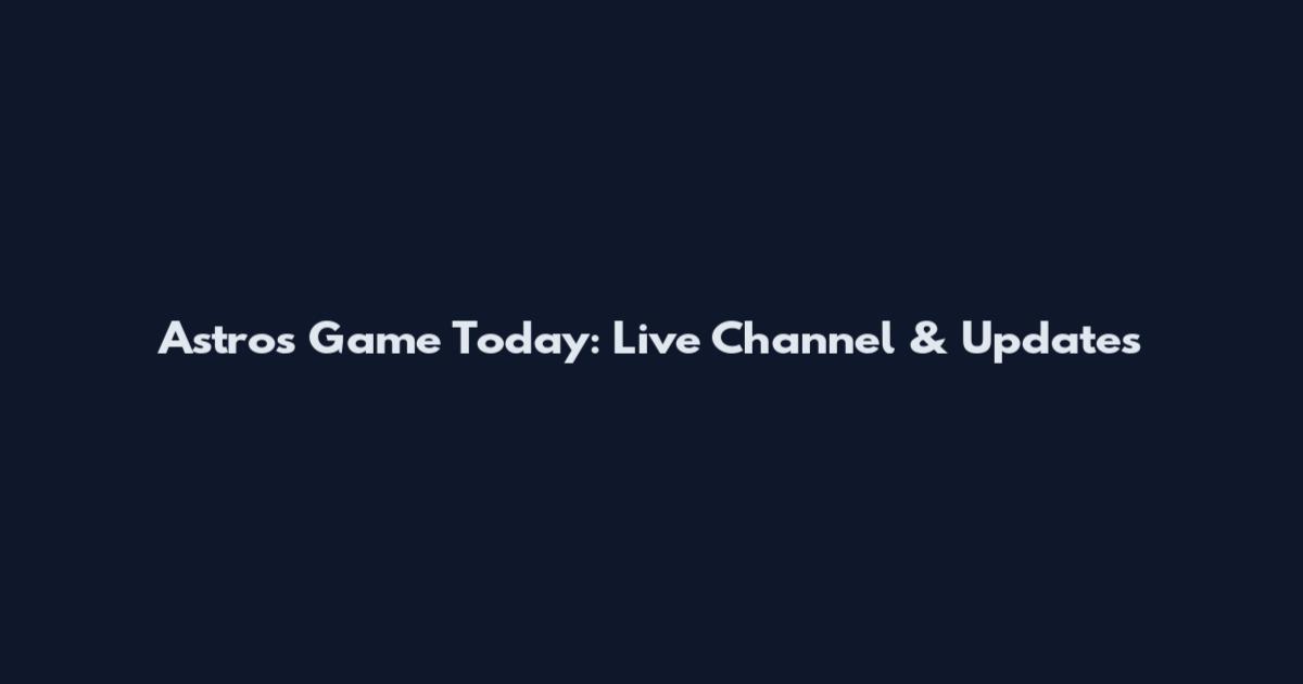 Astros Game Today: Live Channel & Updates