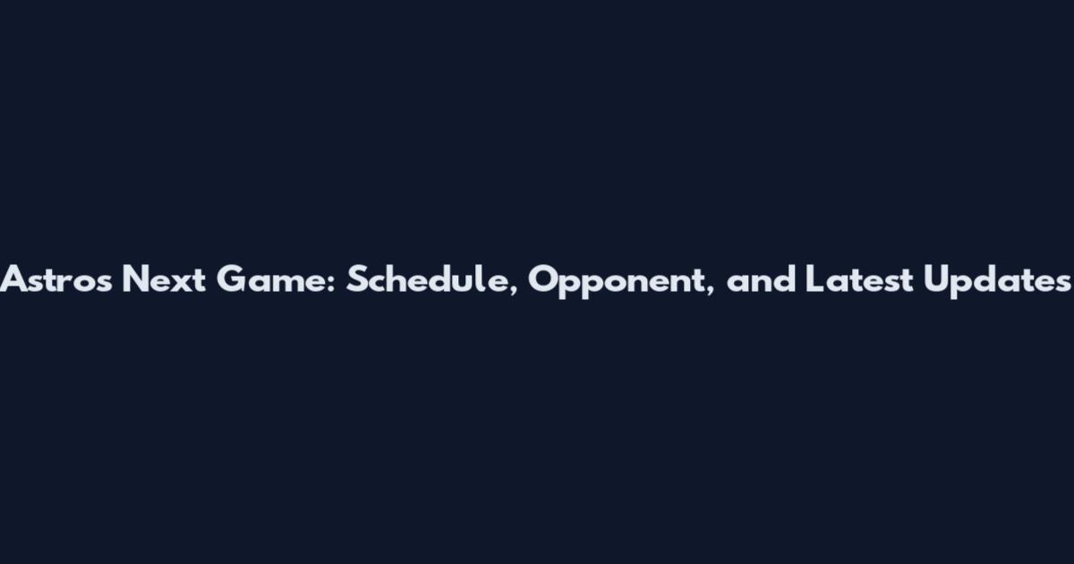 Astros Next Game: Schedule, Opponent, and Latest Updates