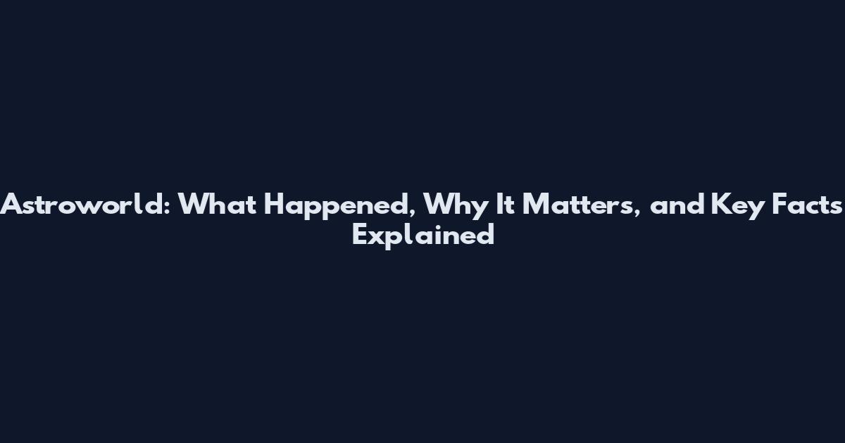 Astroworld: What Happened, Why It Matters, and Key Facts Explained