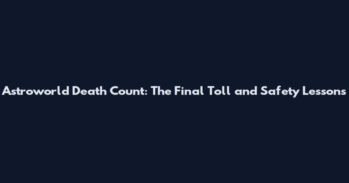 Astroworld Death Count: The Final Toll and Safety Lessons