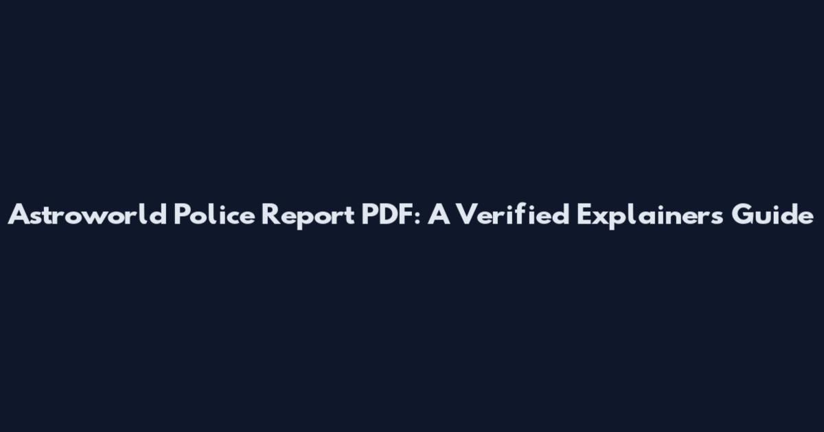 Astroworld Police Report PDF: A Verified Explainers Guide