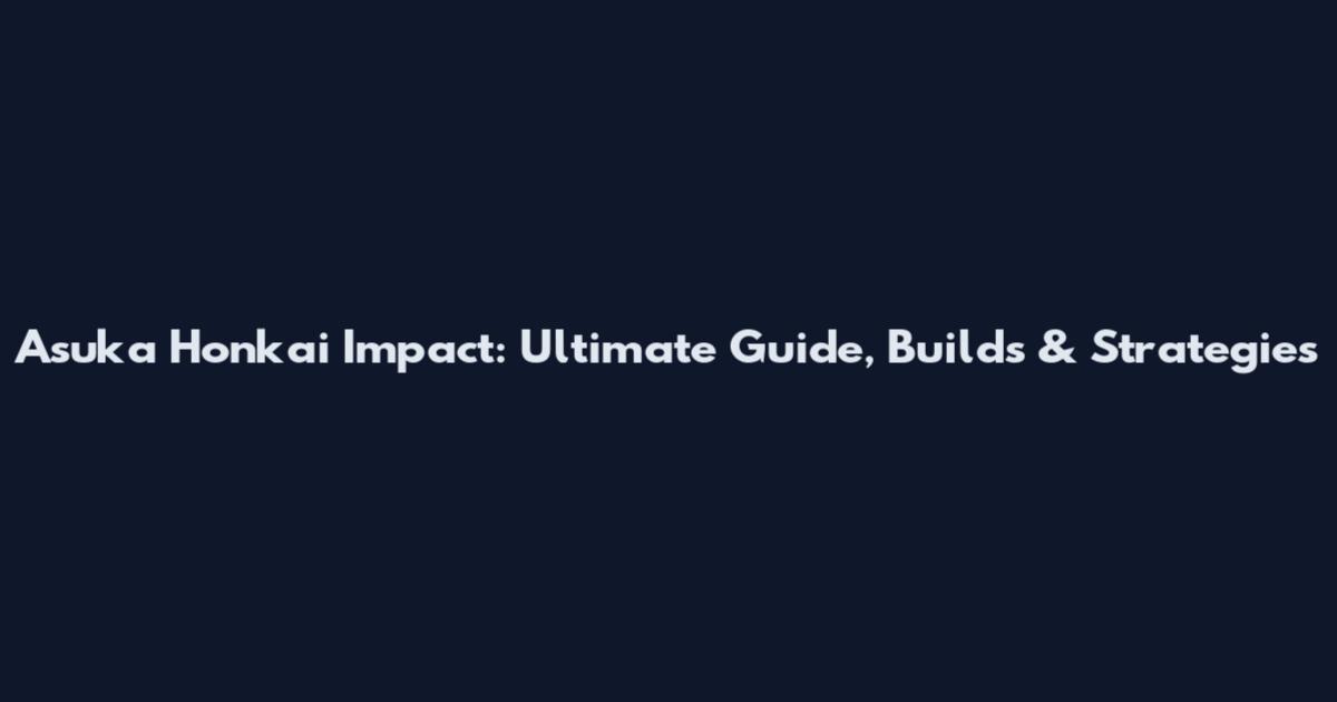 Asuka Honkai Impact: Ultimate Guide, Builds & Strategies