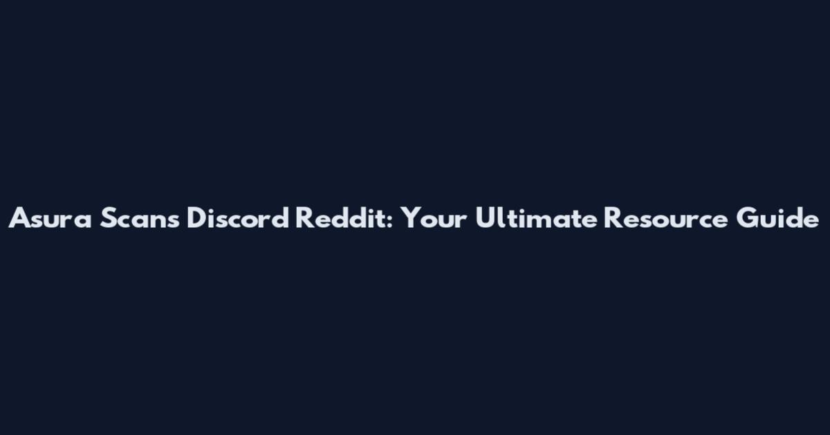 Asura Scans Discord Reddit: Your Ultimate Resource Guide