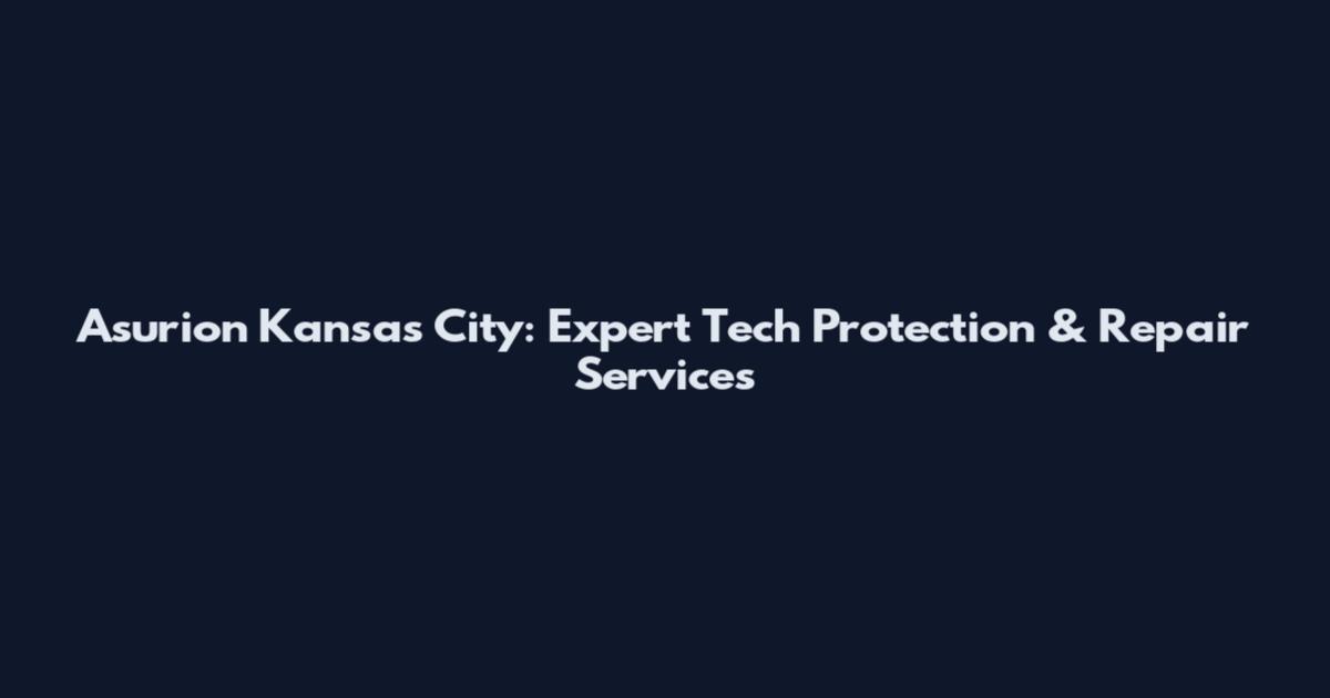 Asurion Kansas City: Expert Tech Protection & Repair Services