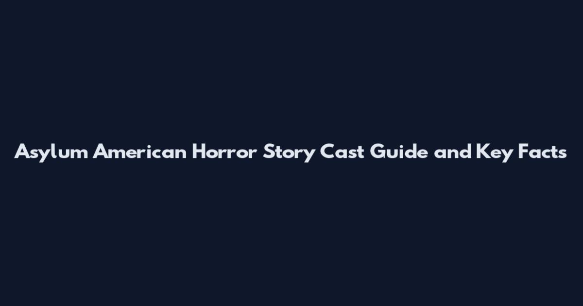 Asylum American Horror Story Cast Guide and Key Facts