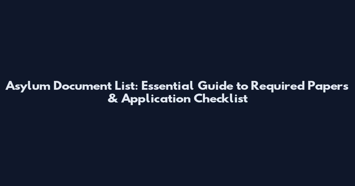 Asylum Document List: Essential Guide to Required Papers & Application Checklist