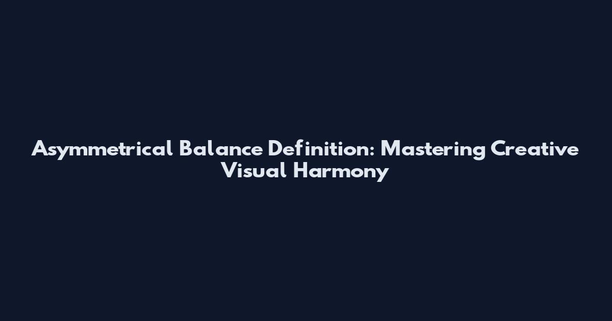 Asymmetrical Balance Definition: Mastering Creative Visual Harmony