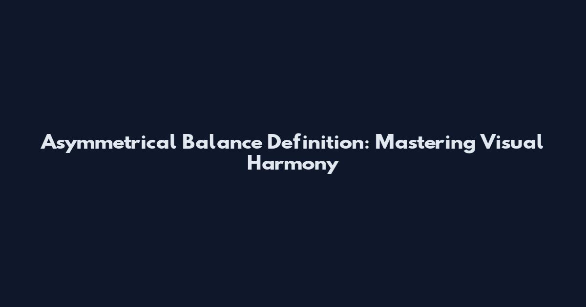 Asymmetrical Balance Definition: Mastering Visual Harmony