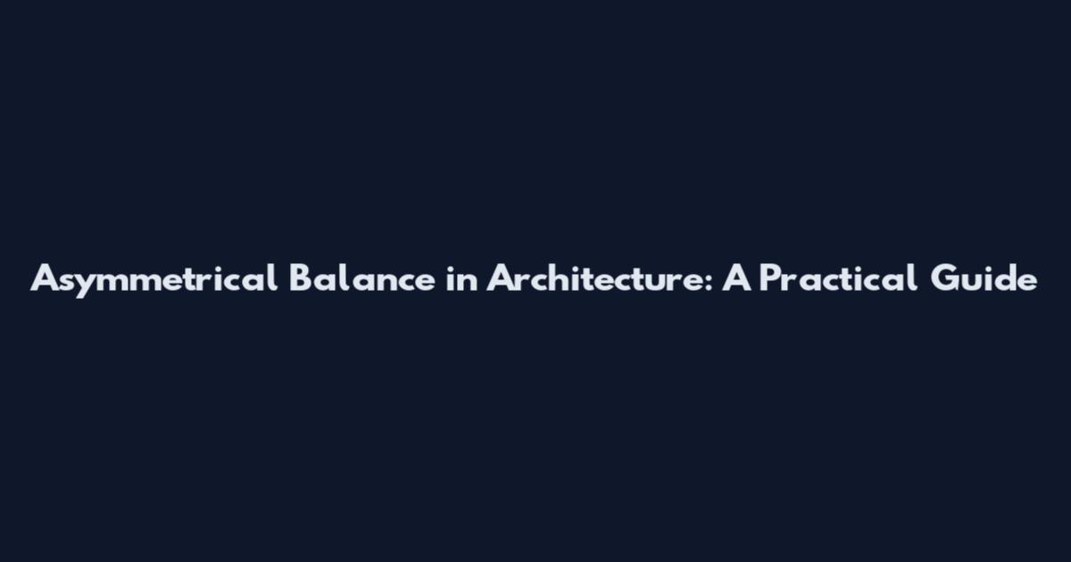 Asymmetrical Balance in Architecture: A Practical Guide