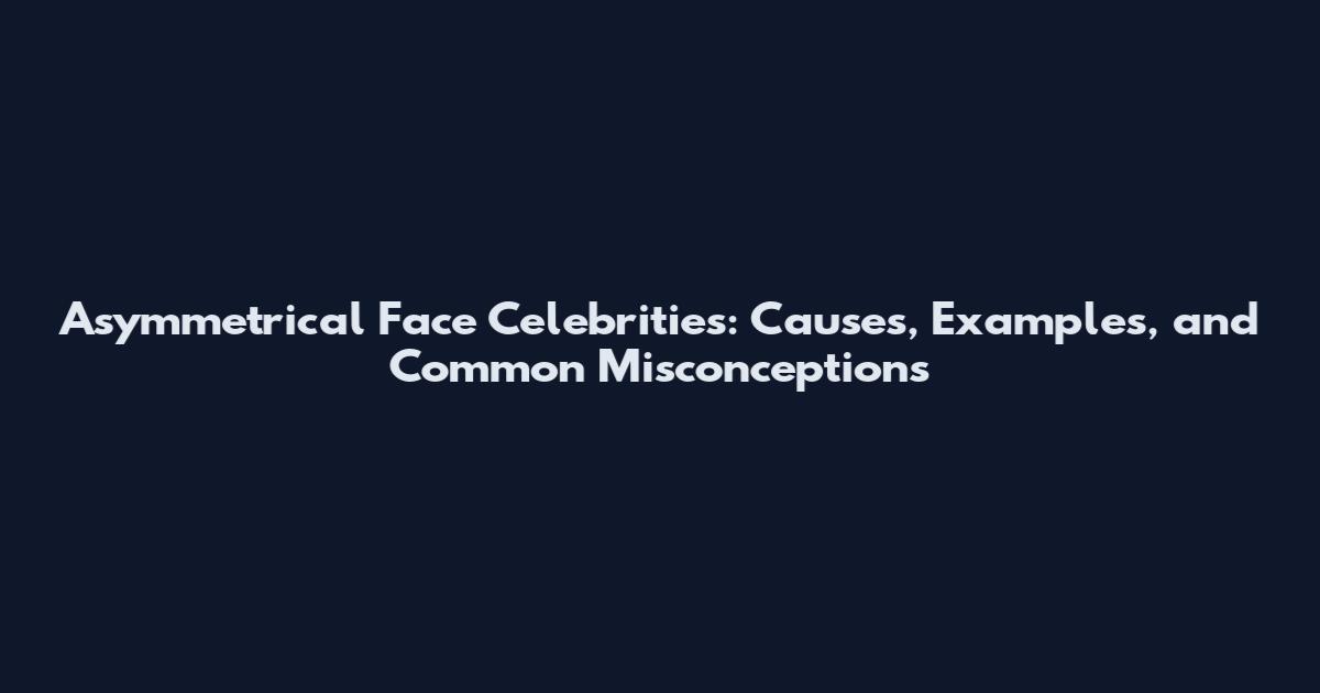 Asymmetrical Face Celebrities: Causes, Examples, and Common Misconceptions