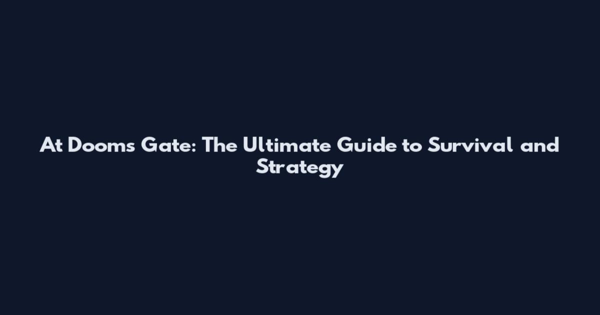 At Dooms Gate: The Ultimate Guide to Survival and Strategy