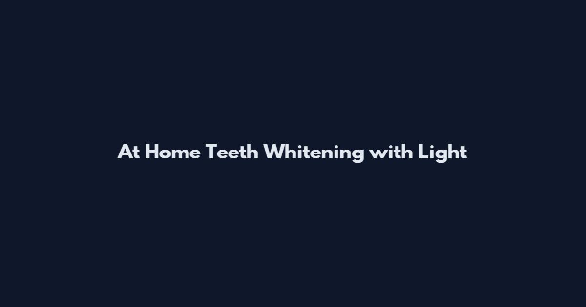 At Home Teeth Whitening with Light