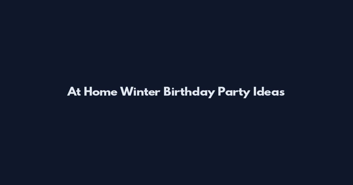 At Home Winter Birthday Party Ideas