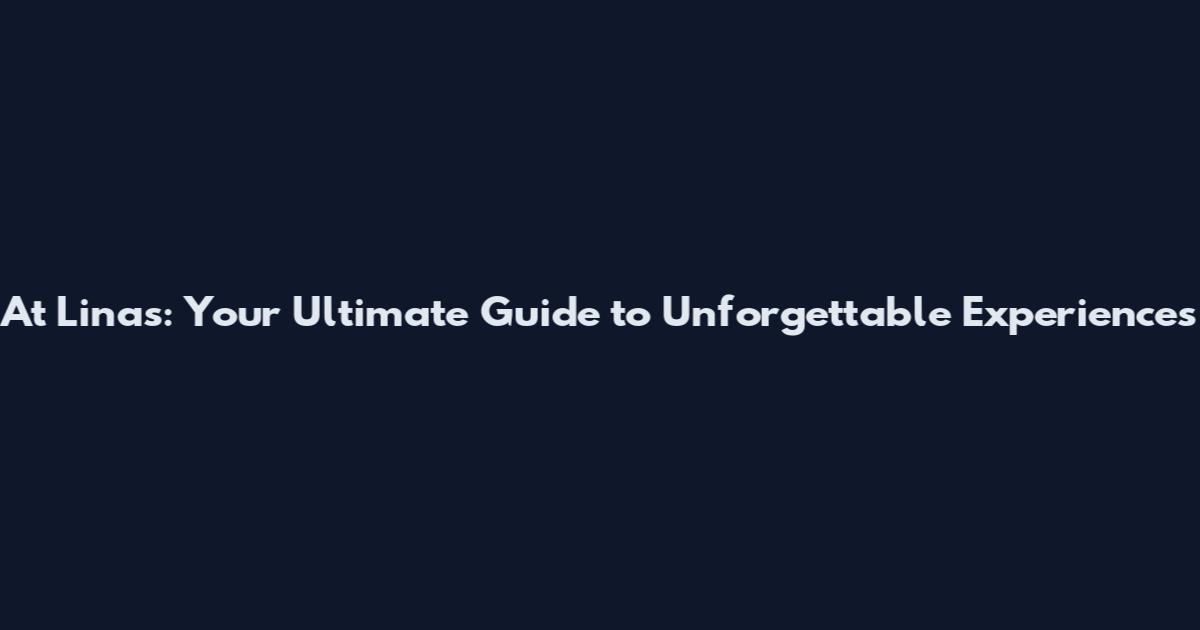 At Linas: Your Ultimate Guide to Unforgettable Experiences