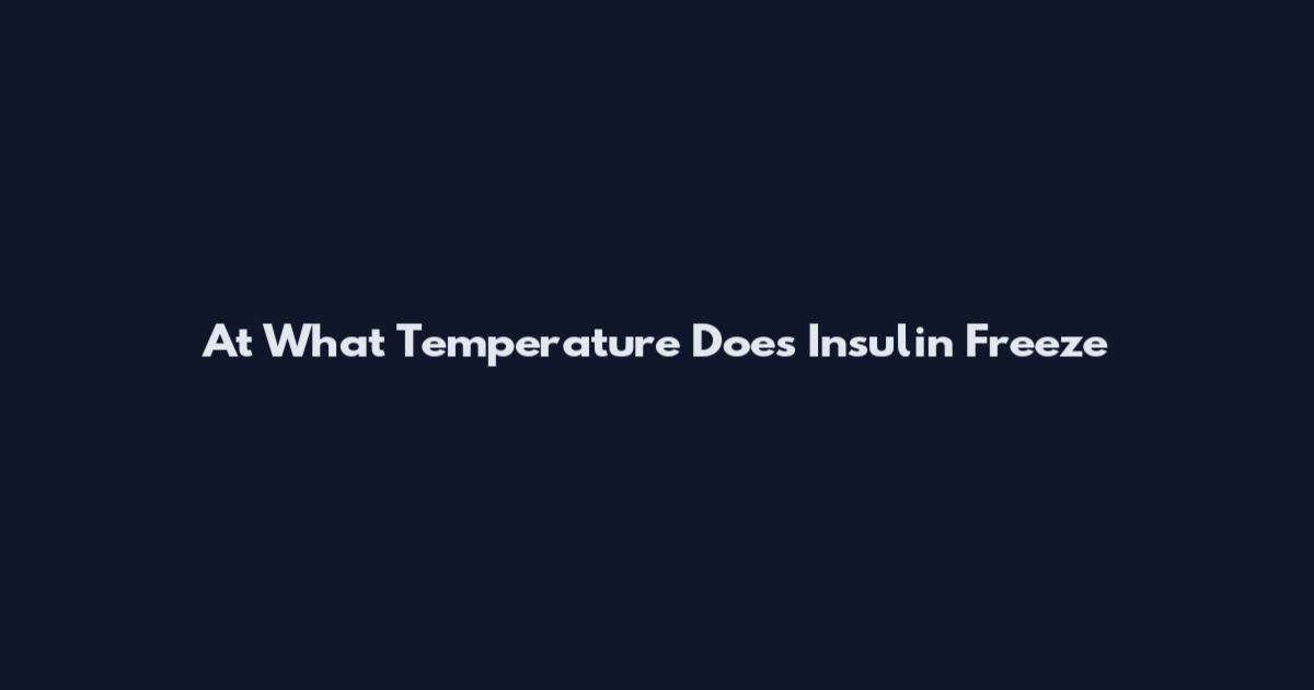 At What Temperature Does Insulin Freeze