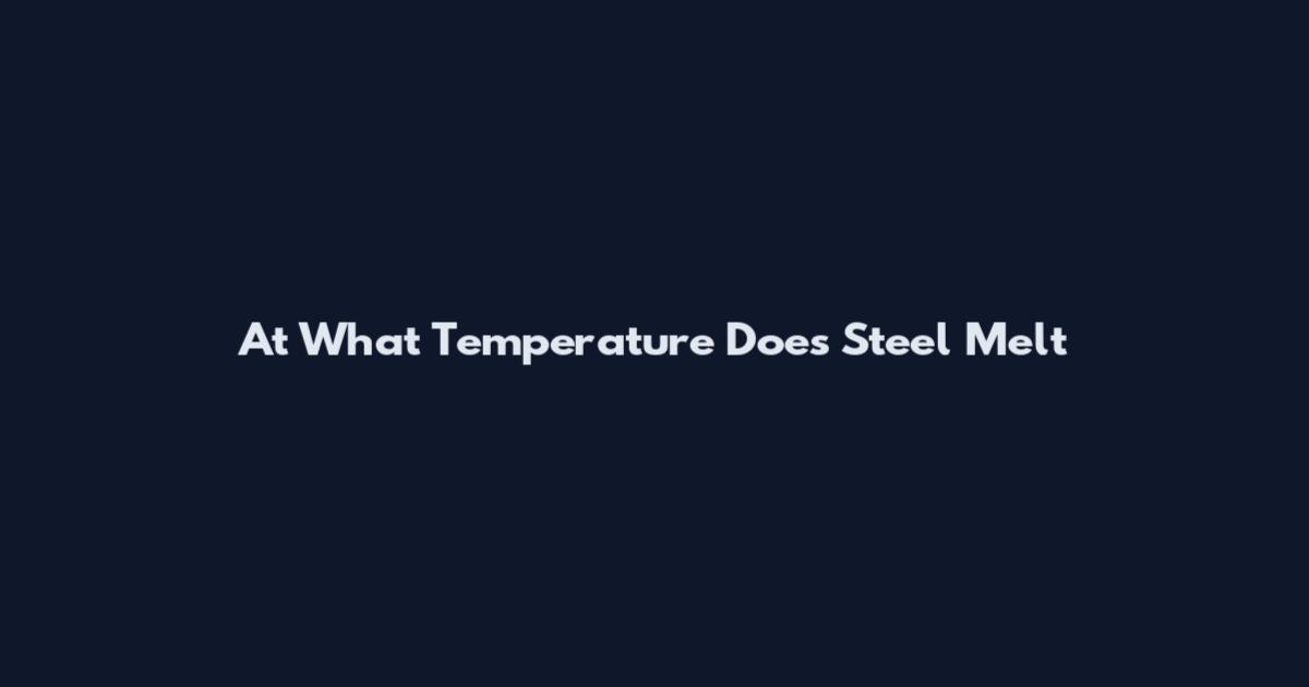 At What Temperature Does Steel Melt