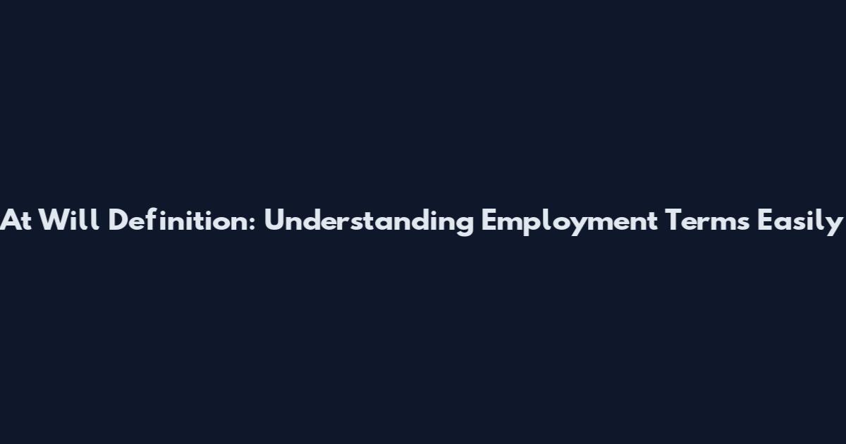 At Will Definition: Understanding Employment Terms Easily