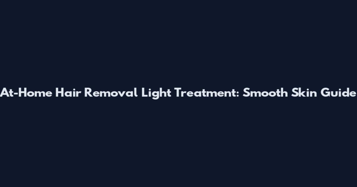 At-Home Hair Removal Light Treatment: Smooth Skin Guide