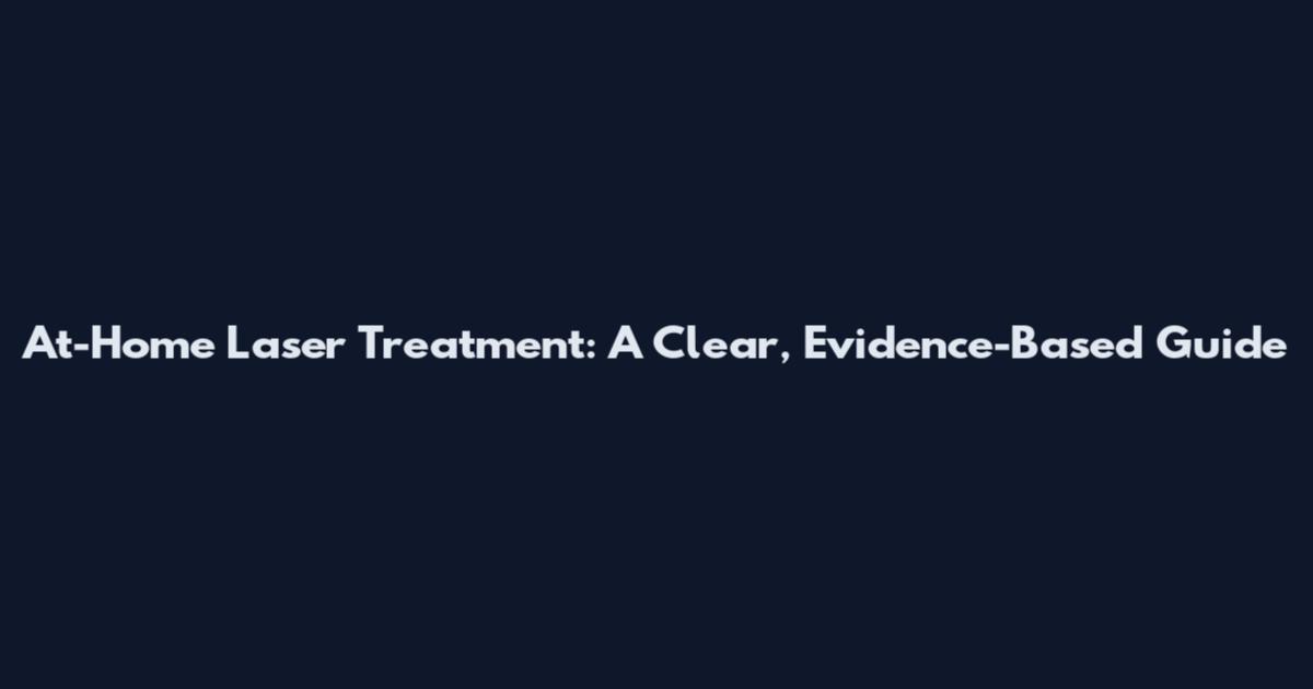 At-Home Laser Treatment: A Clear, Evidence-Based Guide