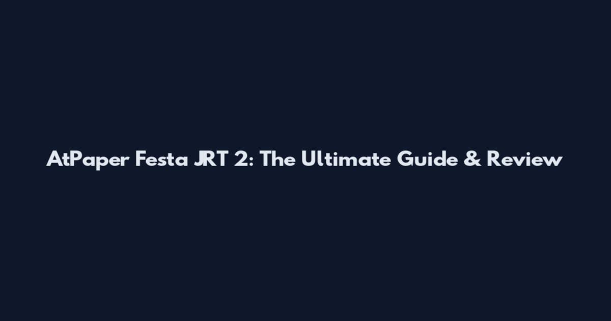 AtPaper Festa JRT 2: The Ultimate Guide & Review