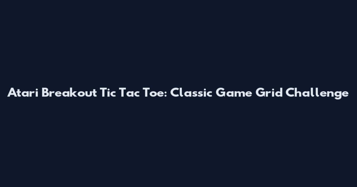 Atari Breakout Tic Tac Toe: Classic Game Grid Challenge