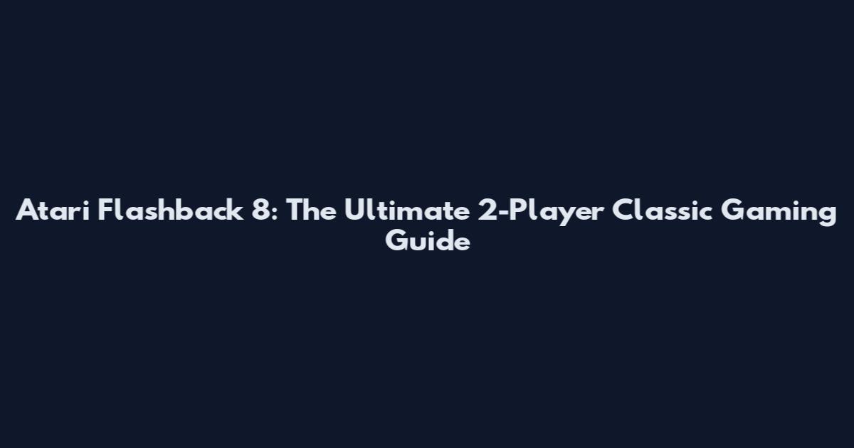 Atari Flashback 8: The Ultimate 2-Player Classic Gaming Guide