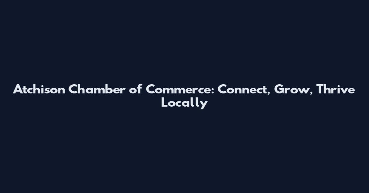 Atchison Chamber of Commerce: Connect, Grow, Thrive Locally