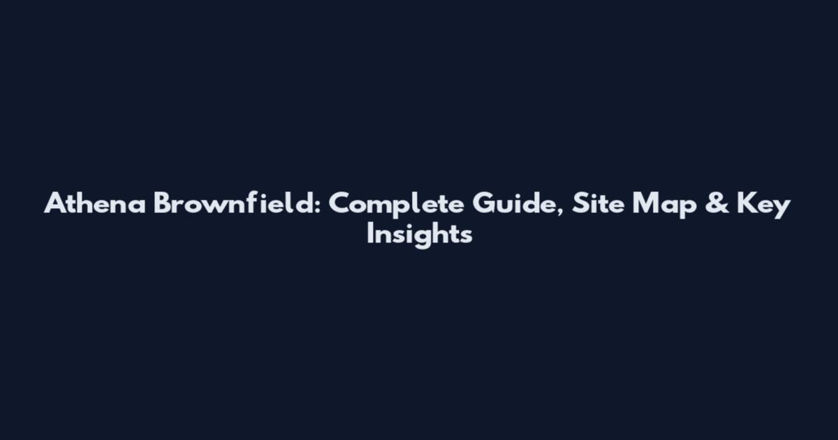 Athena Brownfield: Complete Guide, Site Map & Key Insights