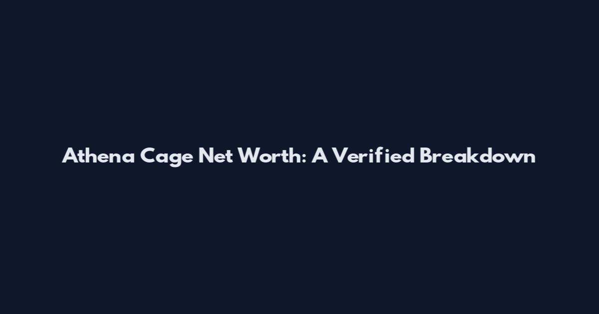 Athena Cage Net Worth: A Verified Breakdown