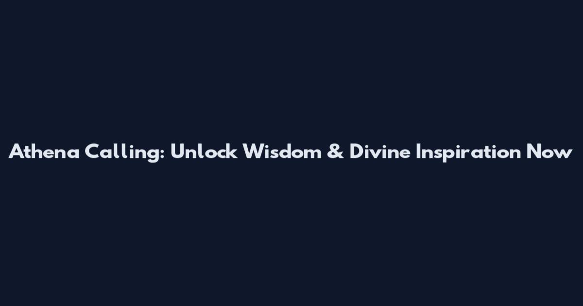 Athena Calling: Unlock Wisdom & Divine Inspiration Now