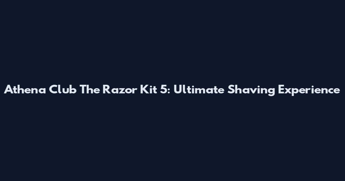 Athena Club The Razor Kit 5: Ultimate Shaving Experience