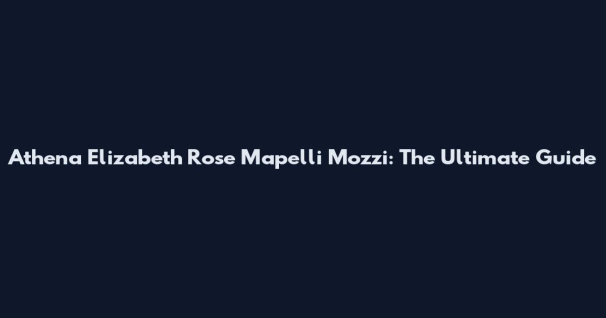 Athena Elizabeth Rose Mapelli Mozzi: The Ultimate Guide