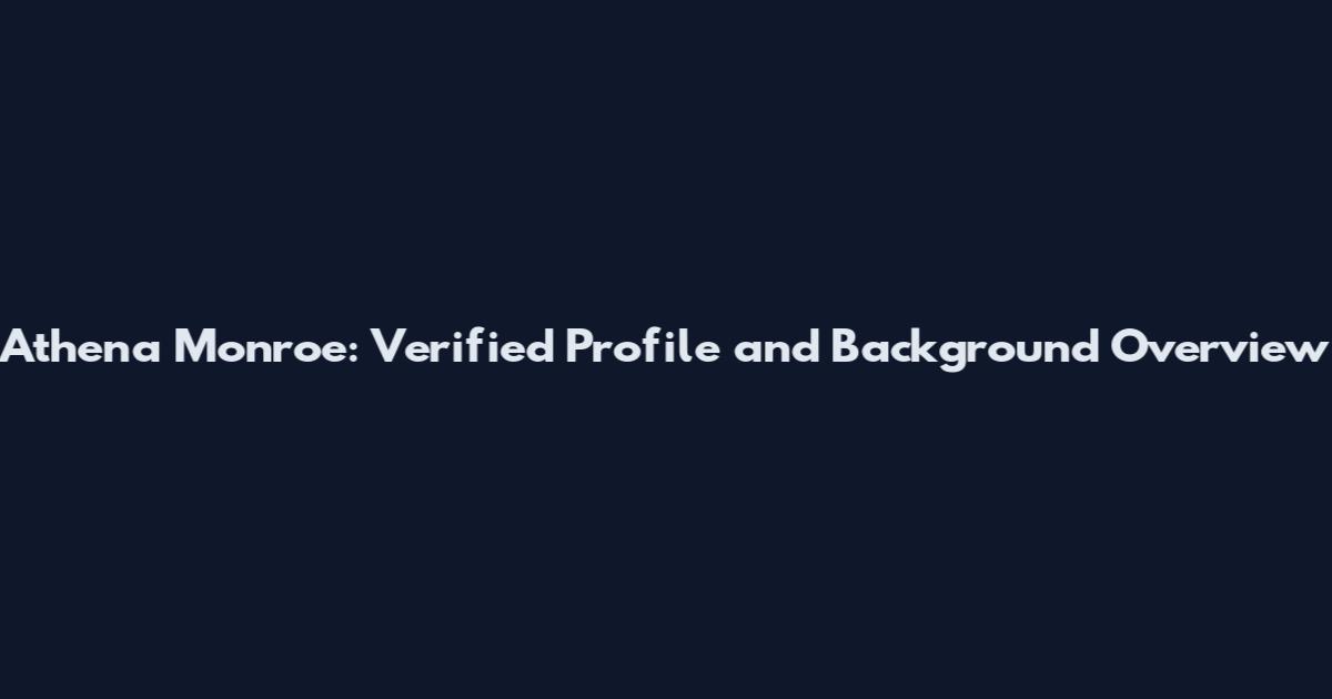 Athena Monroe: Verified Profile and Background Overview