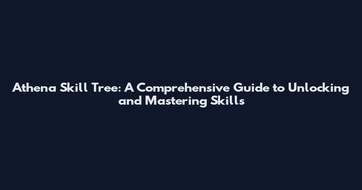 Athena Skill Tree: A Comprehensive Guide to Unlocking and Mastering Skills