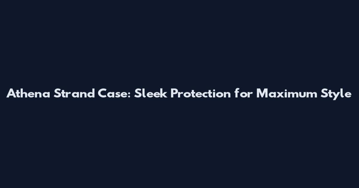 Athena Strand Case: Sleek Protection for Maximum Style