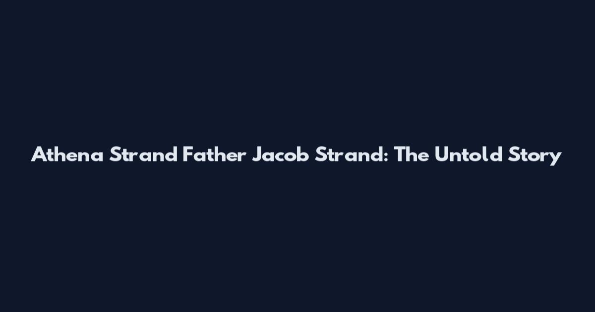 Athena Strand Father Jacob Strand: The Untold Story