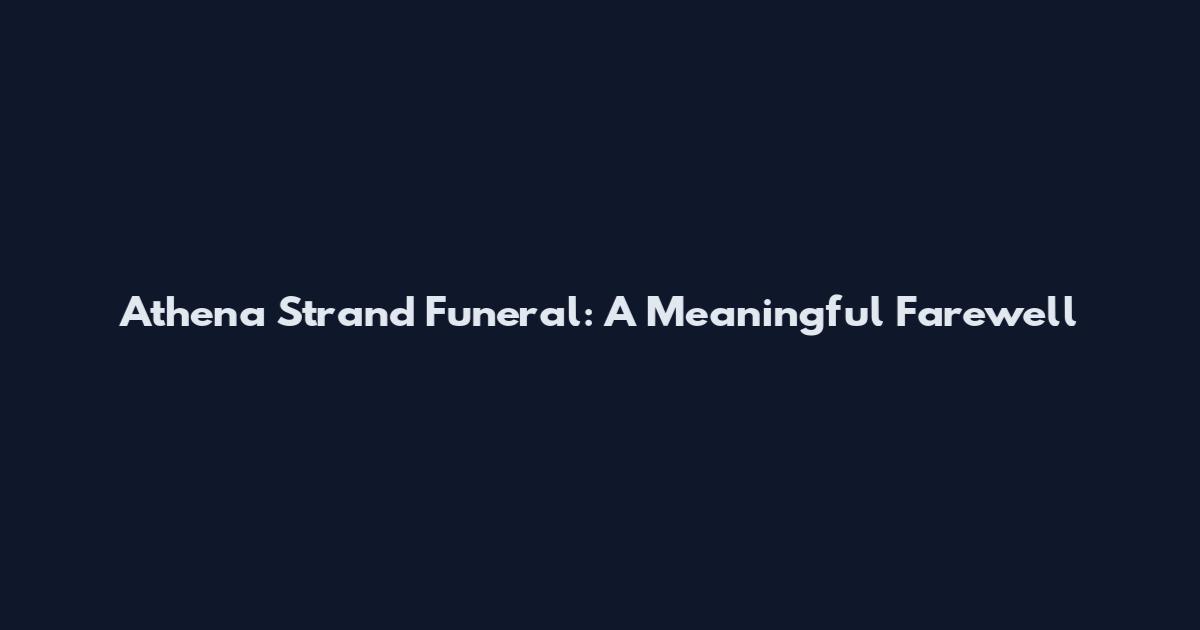 Athena Strand Funeral: A Meaningful Farewell