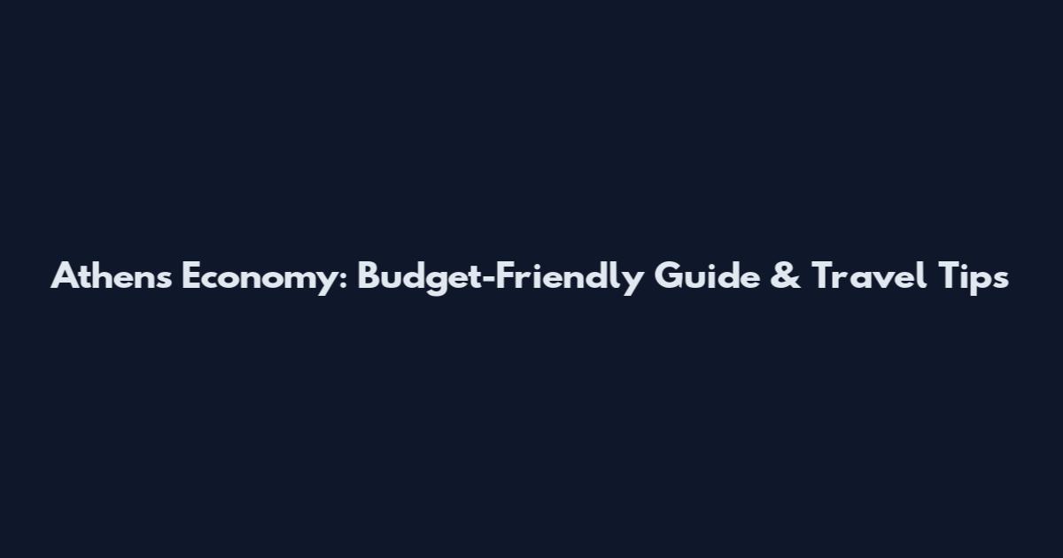 Athens Economy: Budget-Friendly Guide & Travel Tips