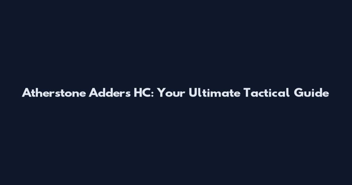 Atherstone Adders HC: Your Ultimate Tactical Guide