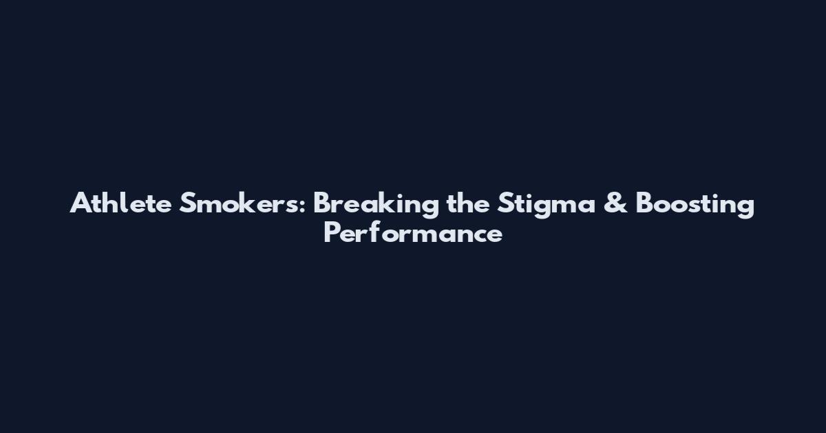 Athlete Smokers: Breaking the Stigma & Boosting Performance
