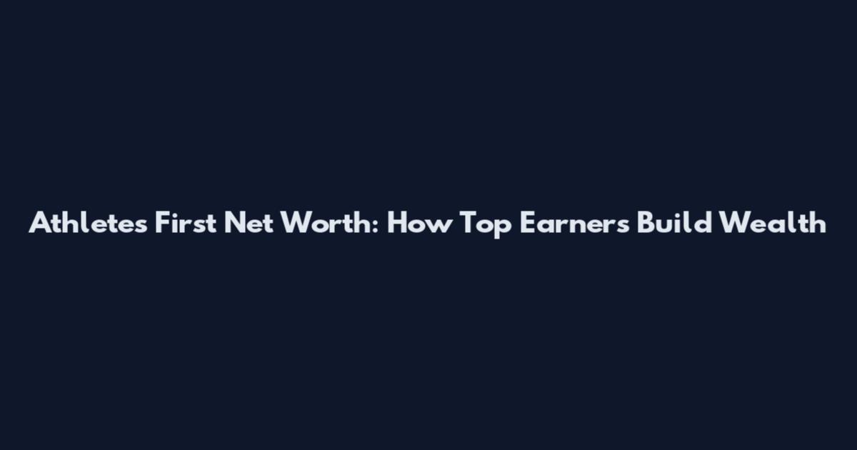 Athletes First Net Worth: How Top Earners Build Wealth