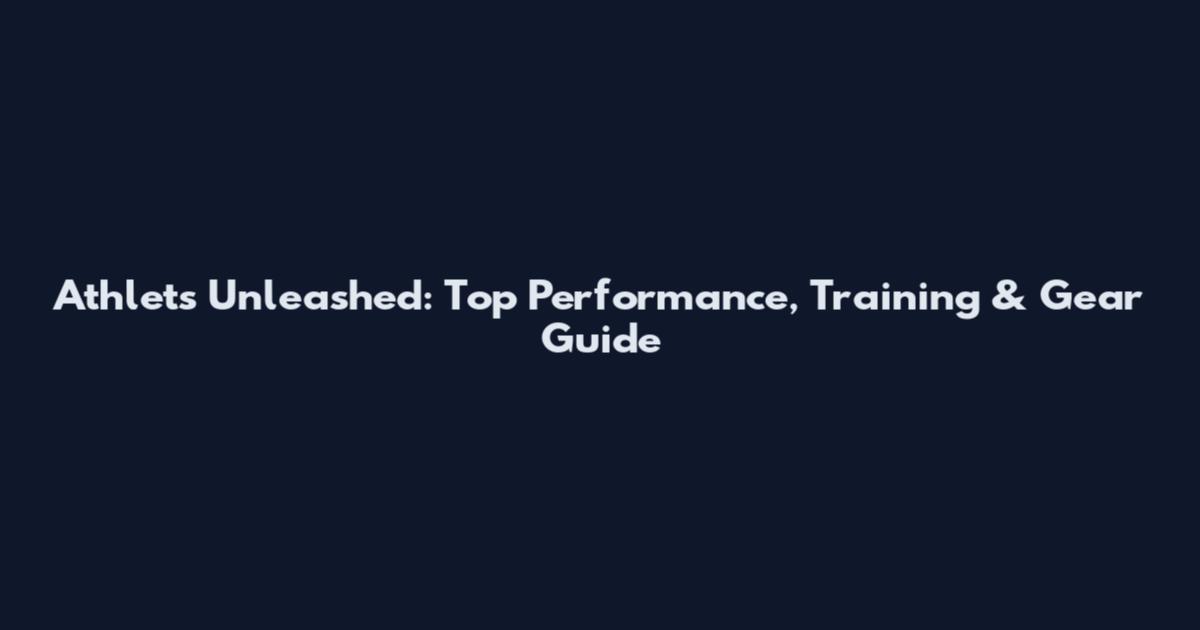 Athlets Unleashed: Top Performance, Training & Gear Guide