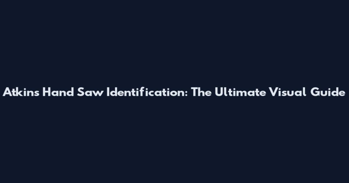 Atkins Hand Saw Identification: The Ultimate Visual Guide