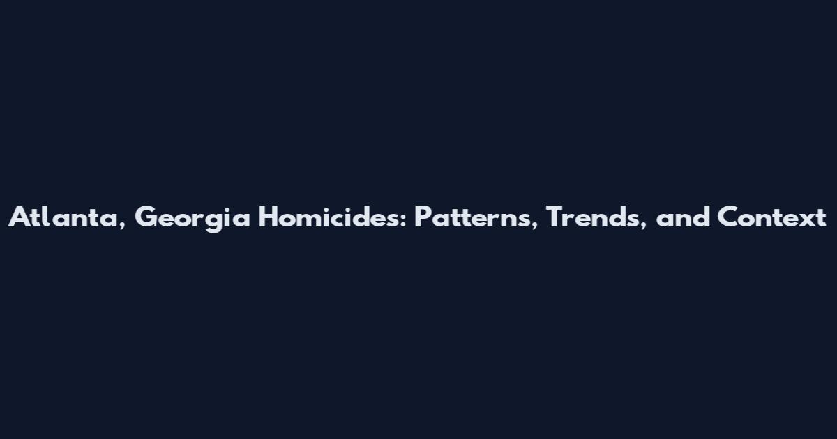 Atlanta, Georgia Homicides: Patterns, Trends, and Context